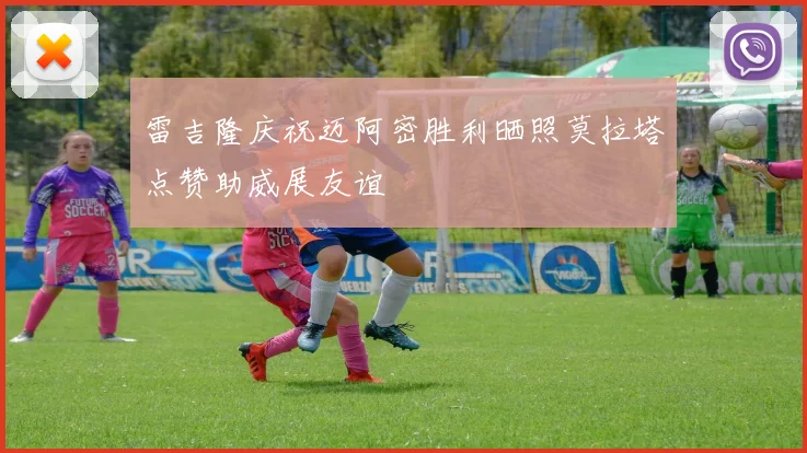雷吉隆庆祝迈阿密胜利晒照莫拉塔点赞助威展友谊
