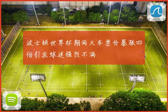 波士顿世界杯期间火车票价暴涨四倍引发球迷强烈不满